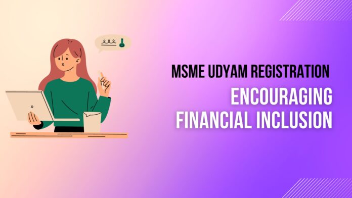 MSME Udyam Registration: Encouraging Financial Inclusion